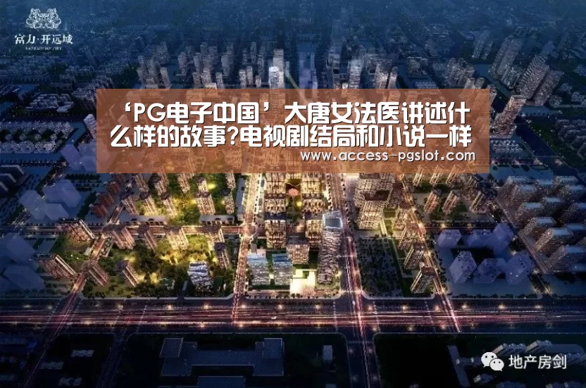 ‘PG电子中国’大唐女法医讲述什么样的故事?电视剧结局和小说一样吗?(图1) PG电子中国