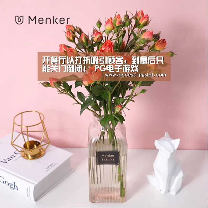 开餐厅以打折吸引顾客,到最后只能关门倒闭!_PG电子游戏(图2) PG电子中国