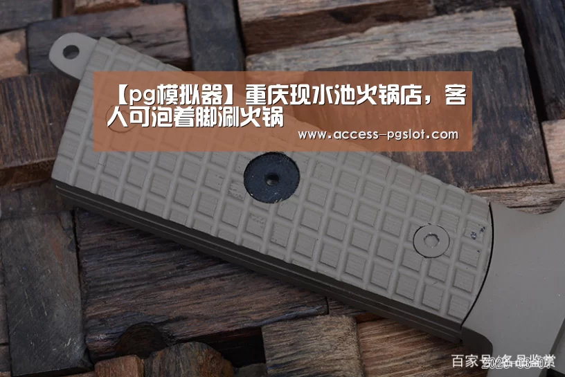 【pg模拟器】重庆现水池火锅店,客人可泡着脚涮火锅(图1) PG电子游戏