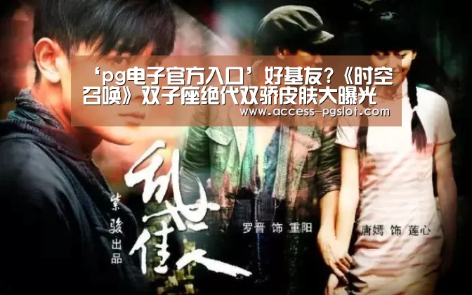 ‘pg电子官方入口’好基友?《时空召唤》双子座绝代双骄皮肤大曝光(图2) PG电子游戏